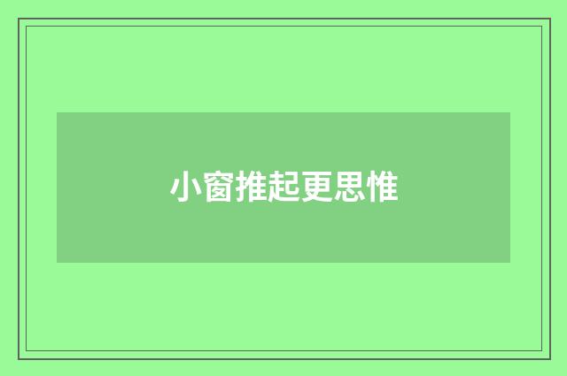 小窗推起更思惟