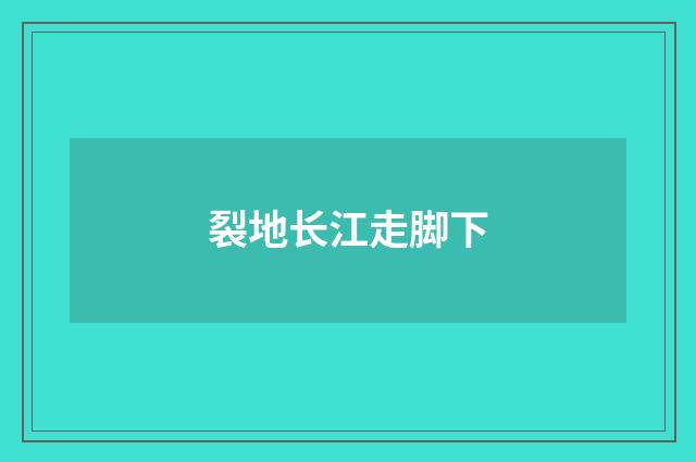 裂地长江走脚下