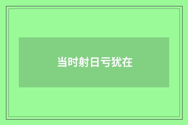 当时射日亏犹在