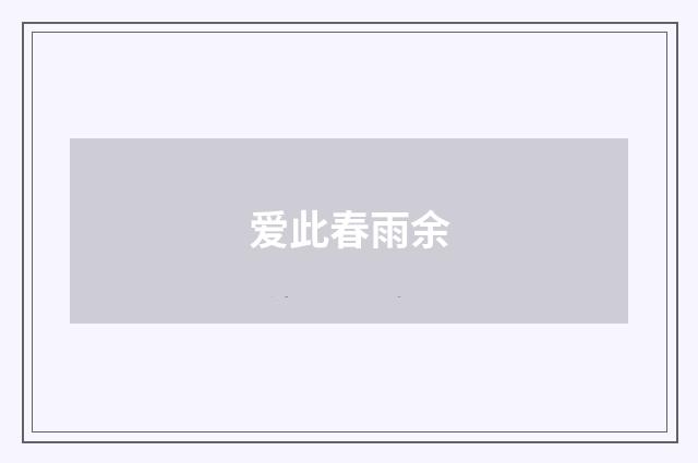 爱此春雨余
