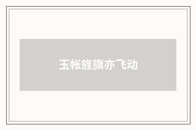 玉帐旌旗亦飞动