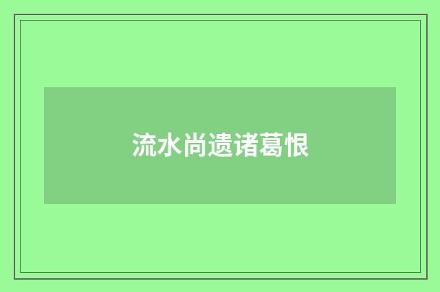 流水尚遗诸葛恨