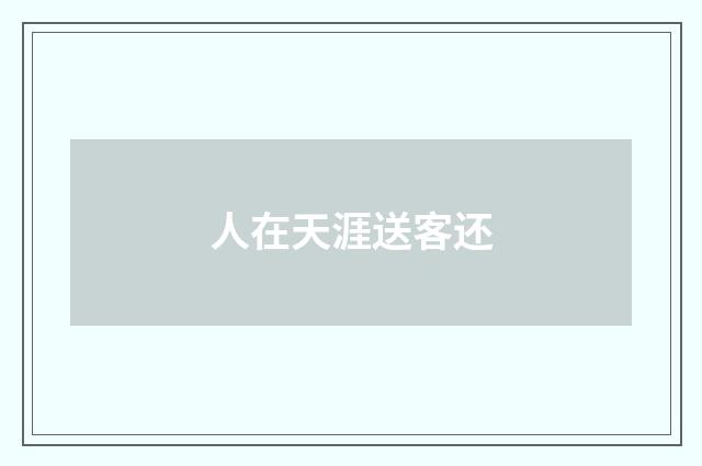 人在天涯送客还