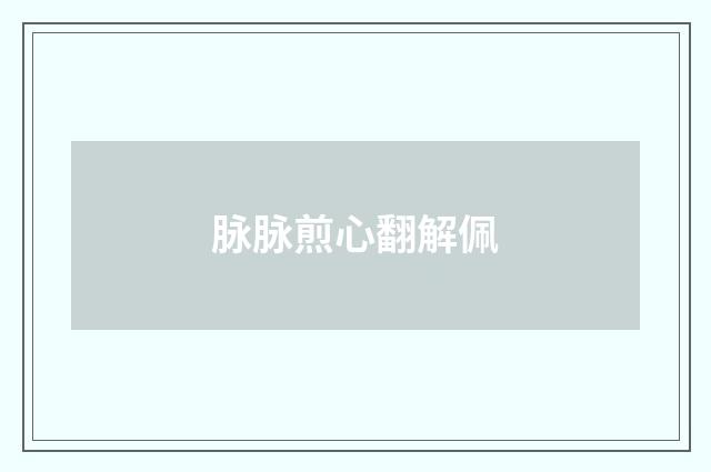 脉脉煎心翻解佩