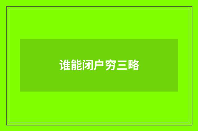 谁能闭户穷三略