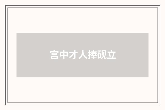 宫中才人捧砚立