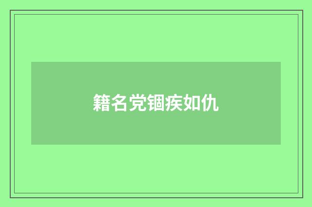 籍名党锢疾如仇