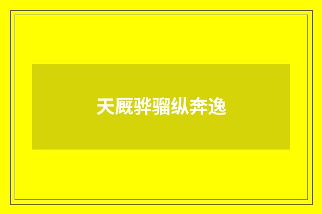 天厩骅骝纵奔逸