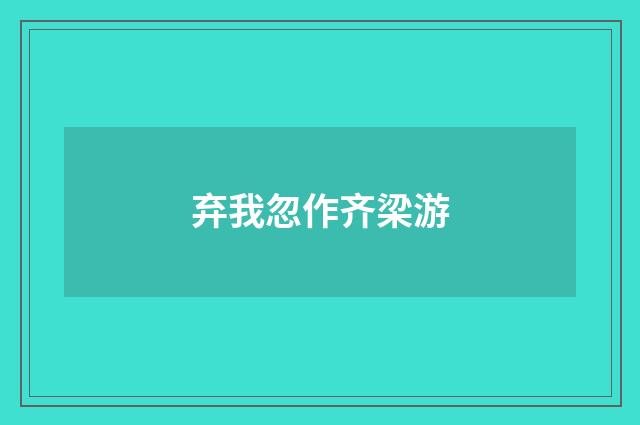 弃我忽作齐梁游