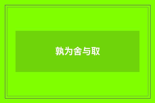 孰为舍与取