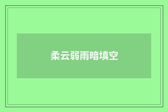 柔云弱雨暗填空