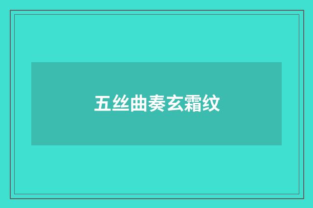 五丝曲奏玄霜纹
