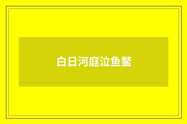 白日河庭泣鱼鳖