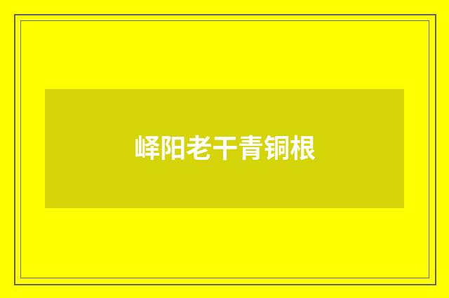 峄阳老干青铜根