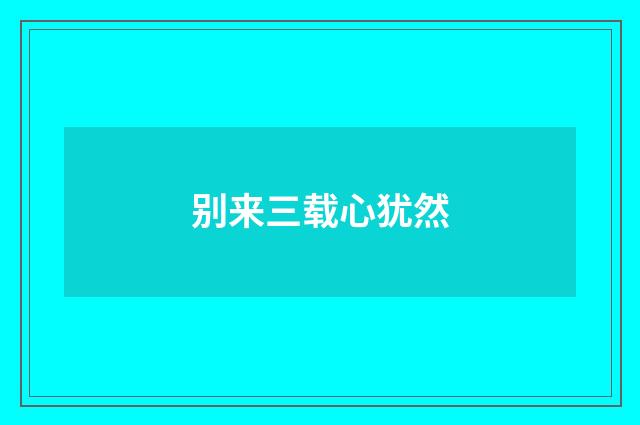 别来三载心犹然