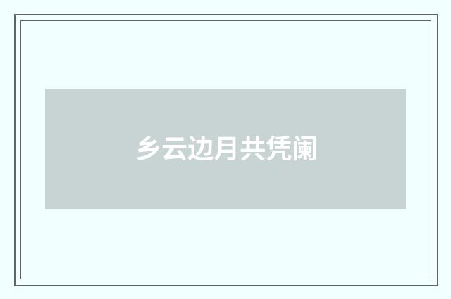 乡云边月共凭阑