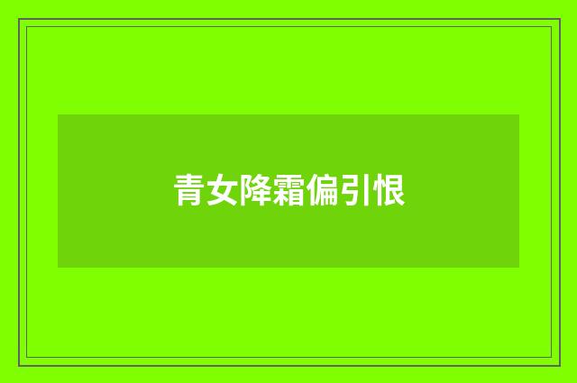 青女降霜偏引恨