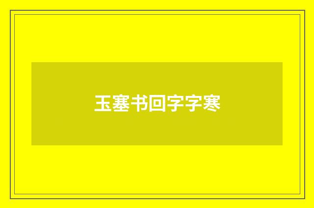 玉塞书回字字寒