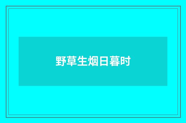 野草生烟日暮时