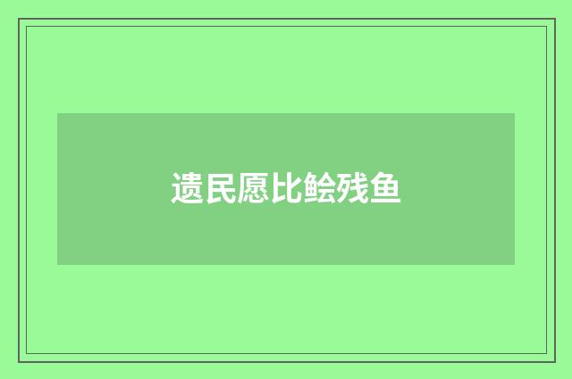 遗民愿比鲙残鱼