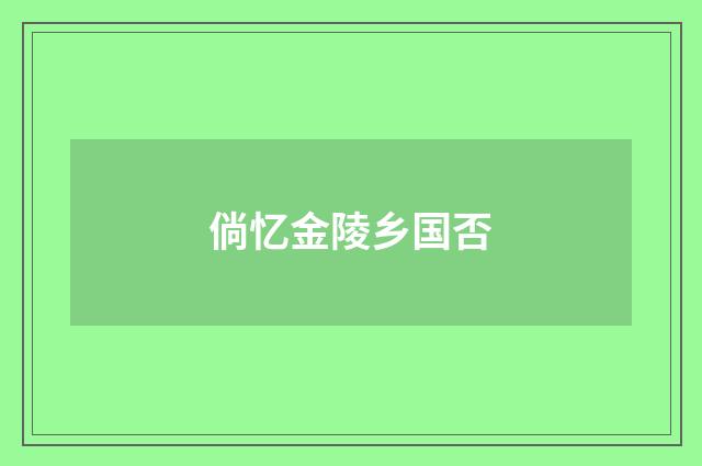倘忆金陵乡国否