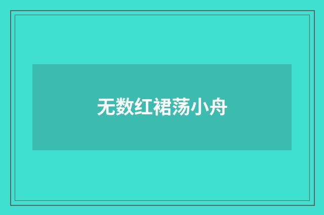 无数红裙荡小舟