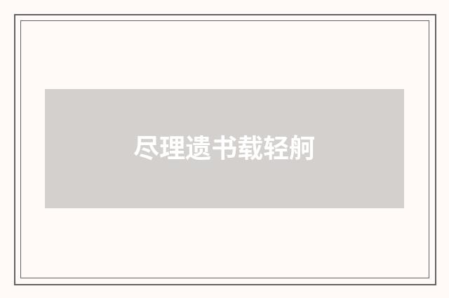 尽理遗书载轻舸