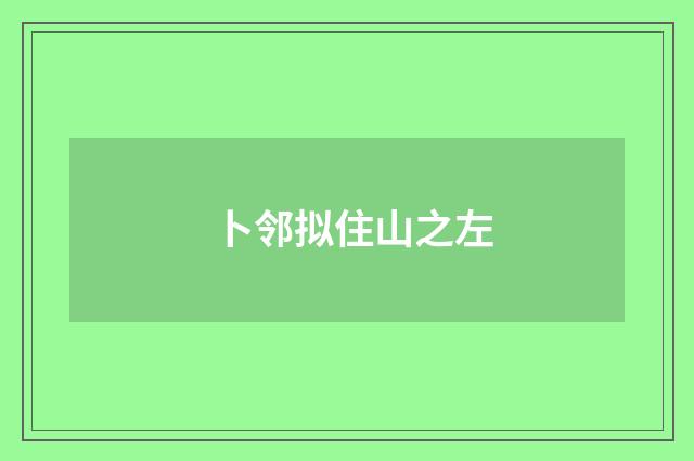 卜邻拟住山之左