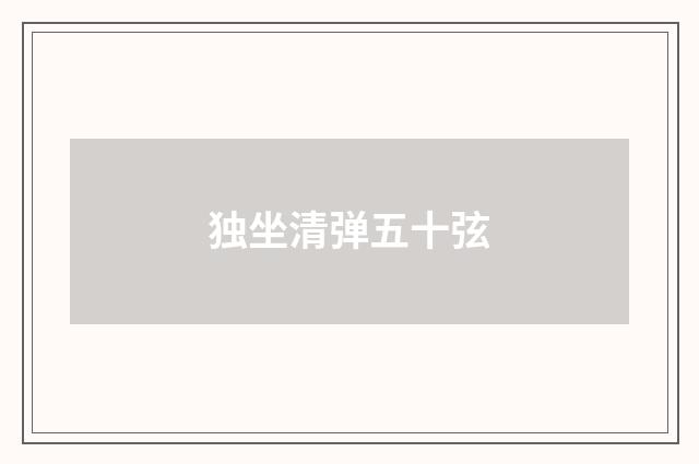 独坐清弹五十弦