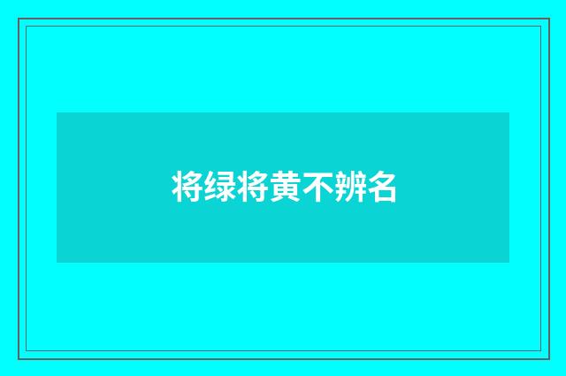 将绿将黄不辨名
