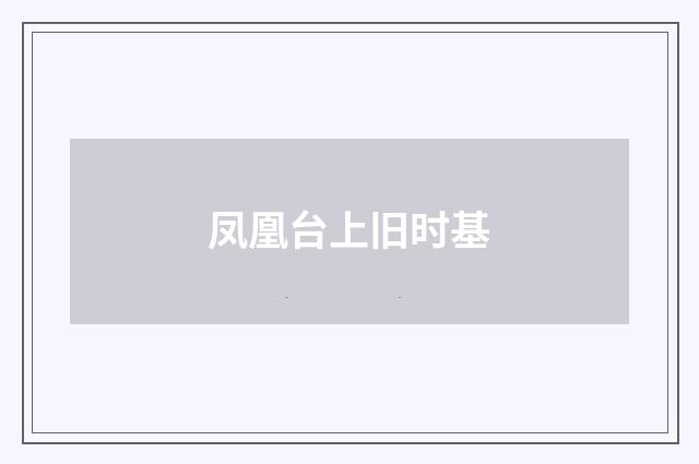 凤凰台上旧时基