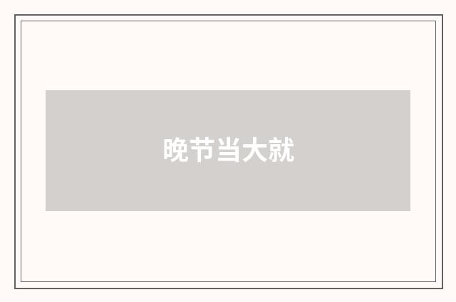 晚节当大就