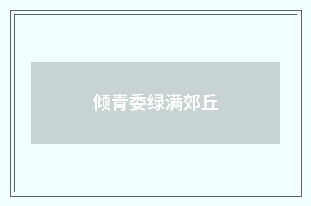 倾青委绿满郊丘