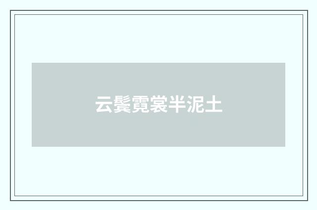 云鬓霓裳半泥土