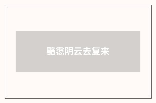 黯霭阴云去复来