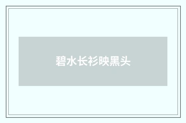 碧水长衫映黑头