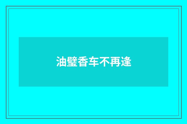 油璧香车不再逢