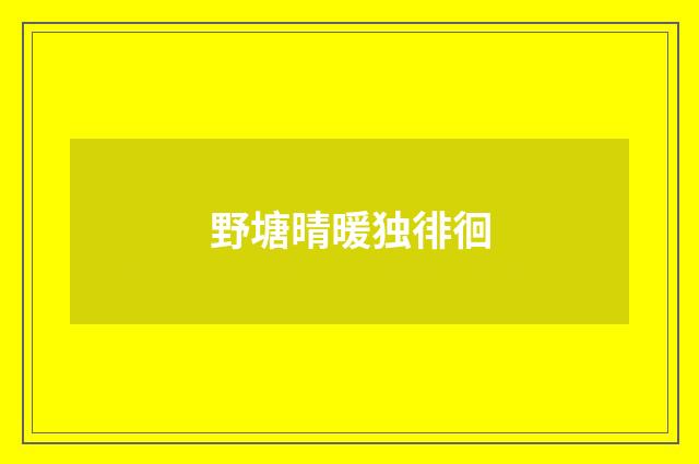 野塘晴暖独徘徊
