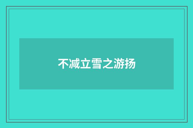 不减立雪之游扬