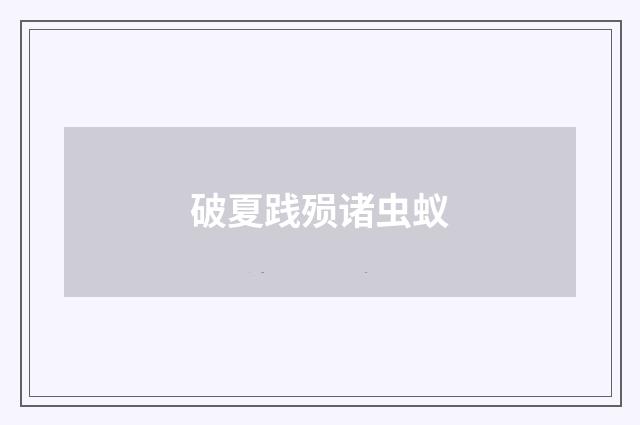 破夏践殒诸虫蚁