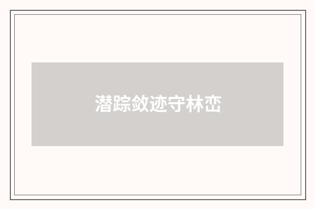 潜踪敛迹守林峦