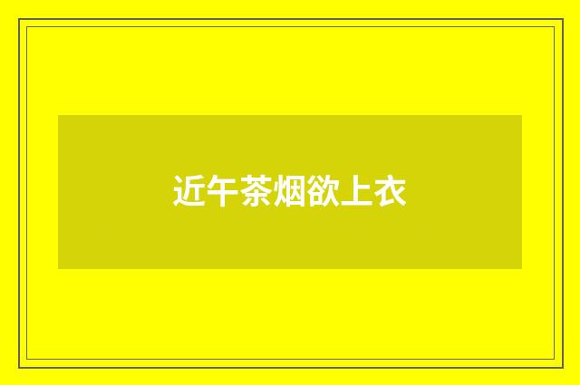 近午茶烟欲上衣