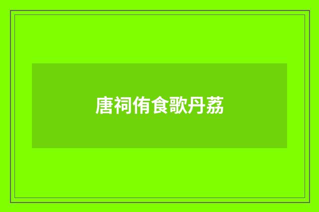 唐祠侑食歌丹荔