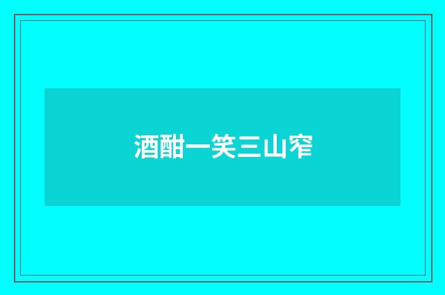 酒酣一笑三山窄