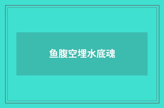 鱼腹空埋水底魂