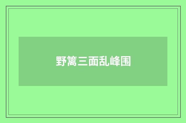 野篱三面乱峰围