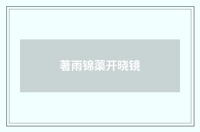著雨锦蕖开晓镜