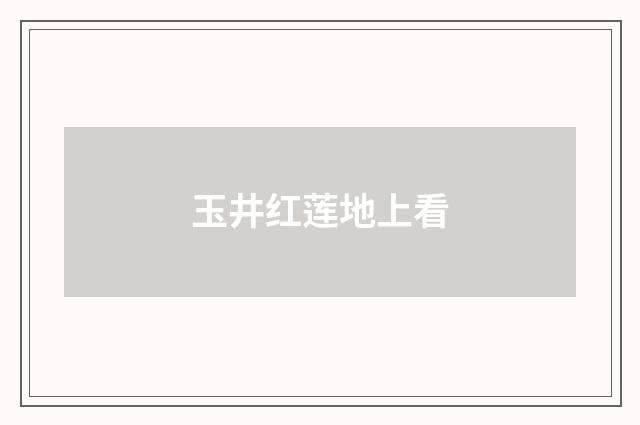 玉井红莲地上看