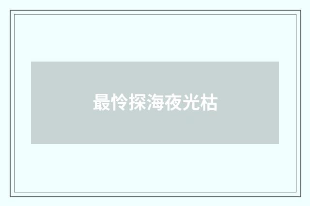 最怜探海夜光枯