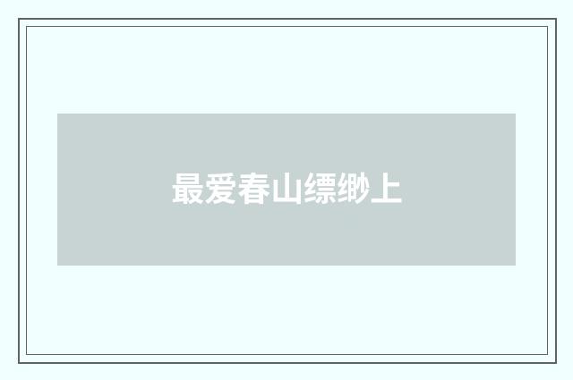 最爱春山缥缈上